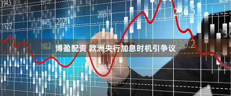 博盈配资 欧洲央行加息时机引争议