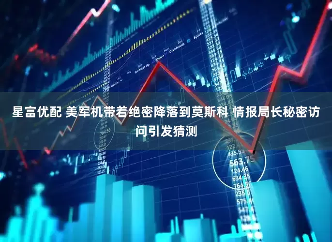 星富优配 美军机带着绝密降落到莫斯科 情报局长秘密访问引发猜测